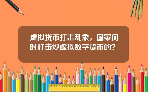 虚拟货币打击乱象，国家何时打击炒虚拟数字货币的？