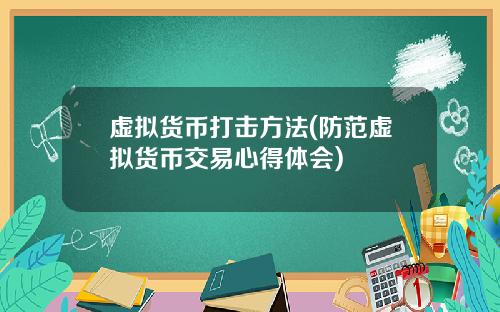 虚拟货币打击方法(防范虚拟货币交易心得体会)