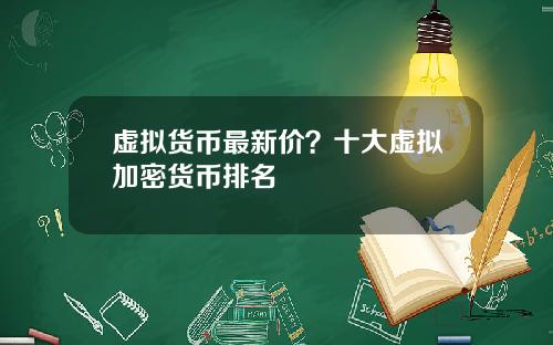 虚拟货币最新价？十大虚拟加密货币排名