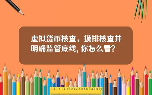 虚拟货币核查，摸排核查并明确监管底线, 你怎么看？