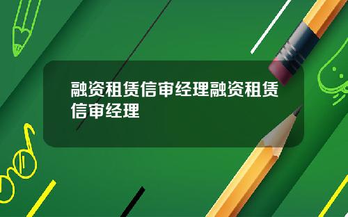 融资租赁信审经理融资租赁信审经理