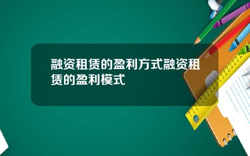 融资租赁的盈利方式融资租赁的盈利模式