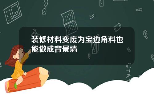 装修材料变废为宝边角料也能做成背景墙