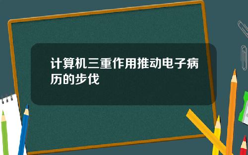 计算机三重作用推动电子病历的步伐