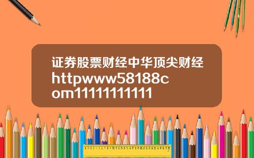 证券股票财经中华顶尖财经httpwww58188com1111111111111111111111111111111112