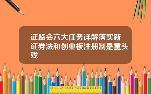 证监会六大任务详解落实新证券法和创业板注册制是重头戏