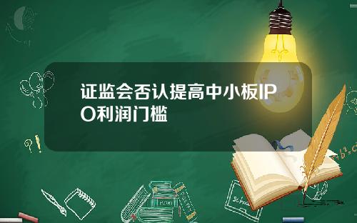 证监会否认提高中小板IPO利润门槛