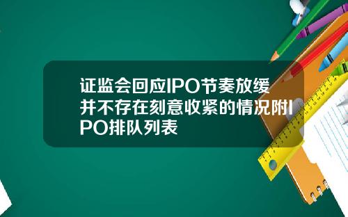 证监会回应IPO节奏放缓并不存在刻意收紧的情况附IPO排队列表