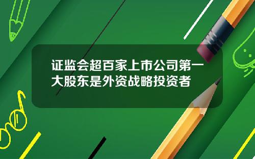 证监会超百家上市公司第一大股东是外资战略投资者