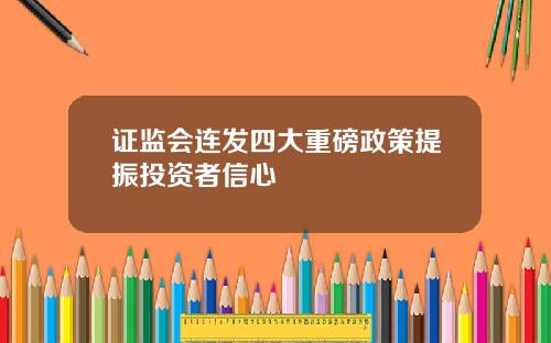 证监会连发四大重磅政策提振投资者信心