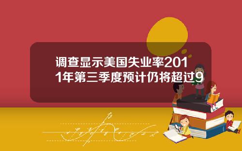 调查显示美国失业率2011年第三季度预计仍将超过9