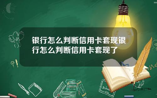 银行怎么判断信用卡套现银行怎么判断信用卡套现了