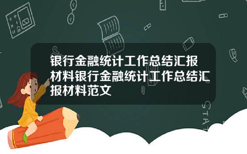 银行金融统计工作总结汇报材料银行金融统计工作总结汇报材料范文