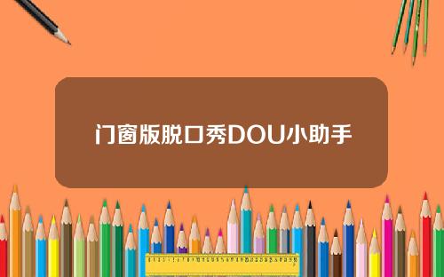 门窗版脱口秀DOU小助手