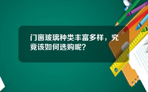 门窗玻璃种类丰富多样，究竟该如何选购呢？