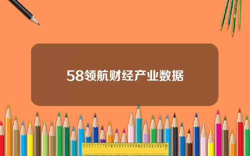 58领航财经产业数据