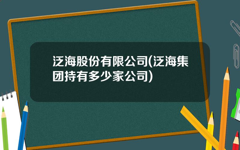 泛海股份有限公司(泛海集团持有多少家公司)