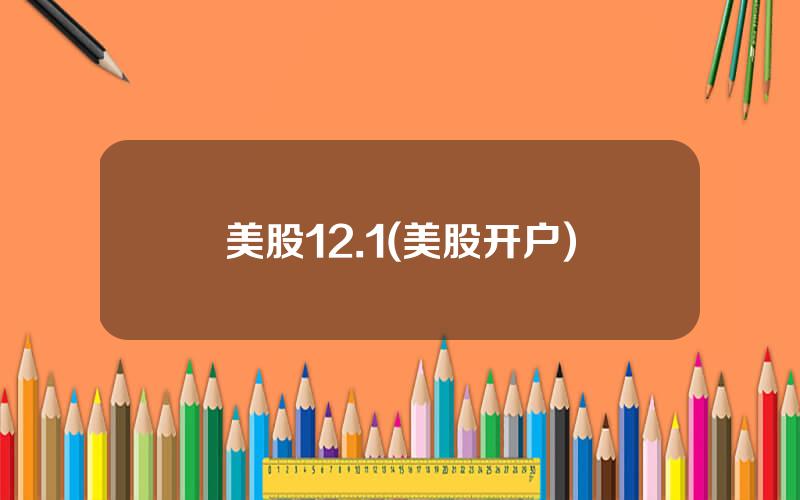 美股12.1(美股开户)