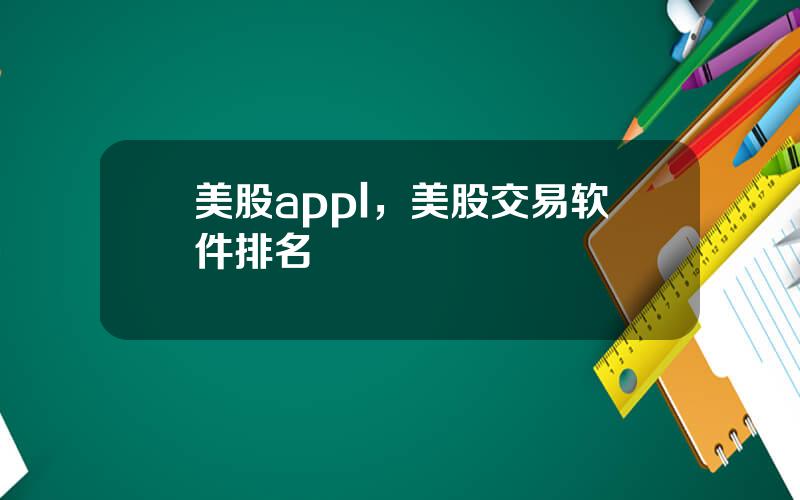 美股appl，美股交易软件排名