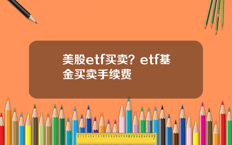 美股etf买卖？etf基金买卖手续费