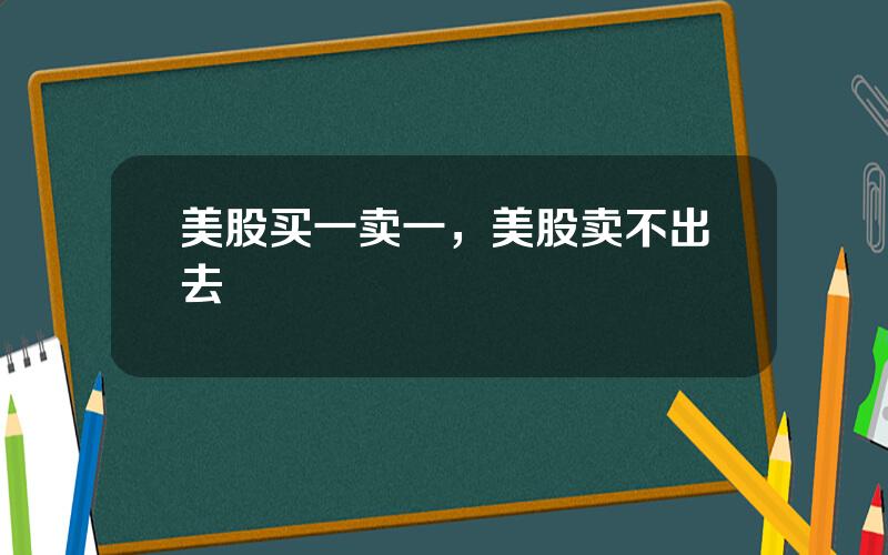 美股买一卖一，美股卖不出去