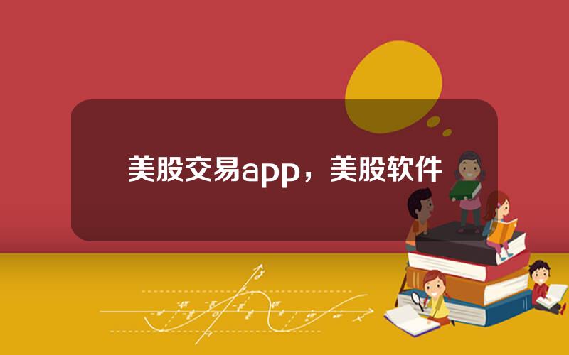 美股交易app，美股软件