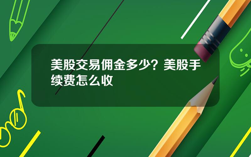 美股交易佣金多少？美股手续费怎么收