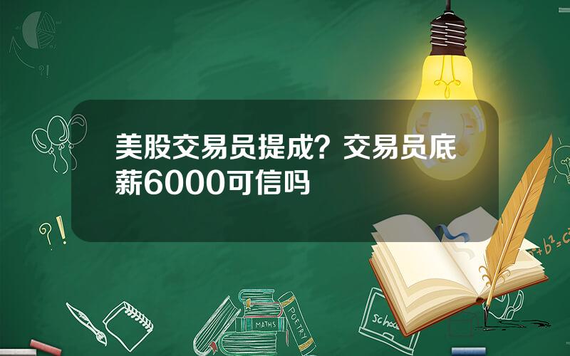 美股交易员提成？交易员底薪6000可信吗