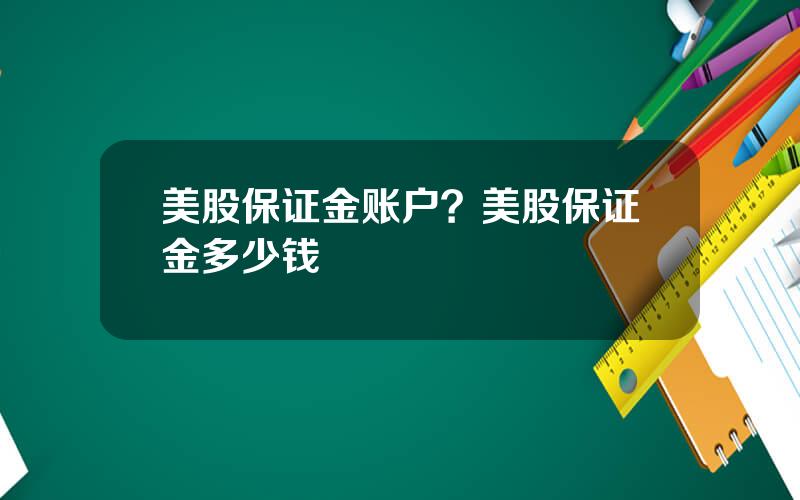 美股保证金账户？美股保证金多少钱