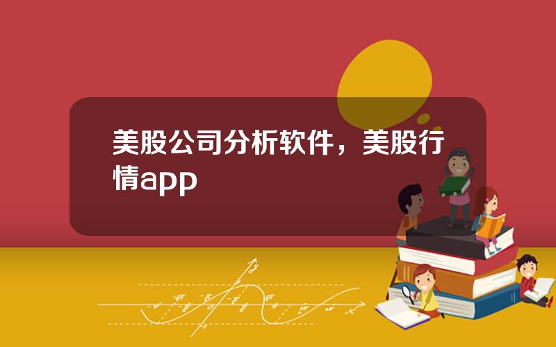 美股公司分析软件，美股行情app