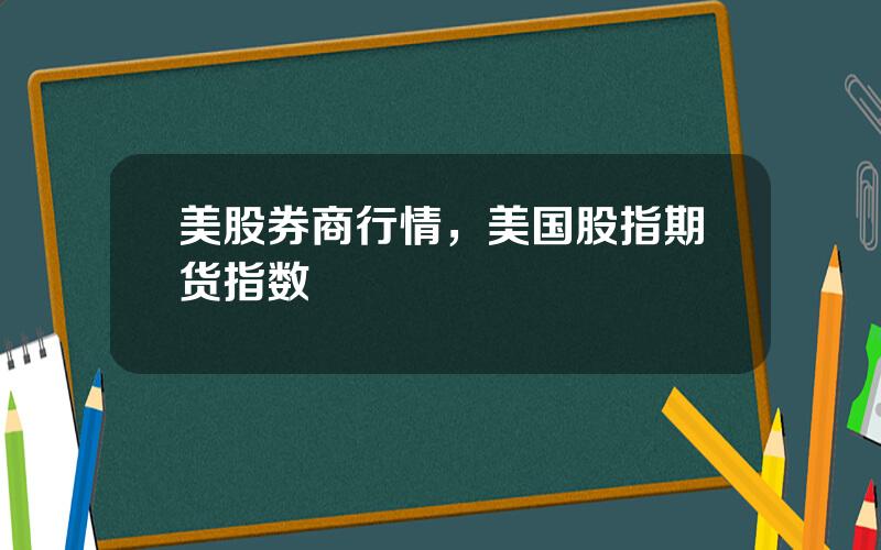 美股券商行情，美国股指期货指数