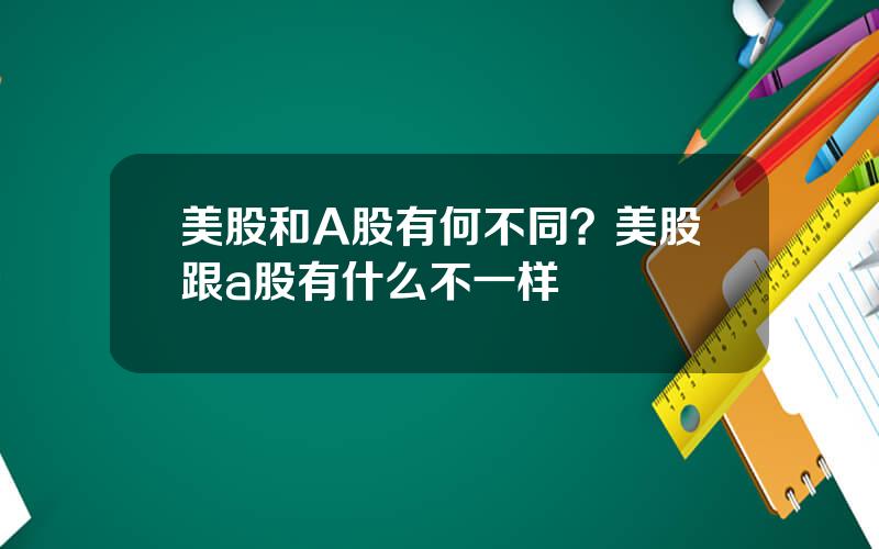 美股和A股有何不同？美股跟a股有什么不一样