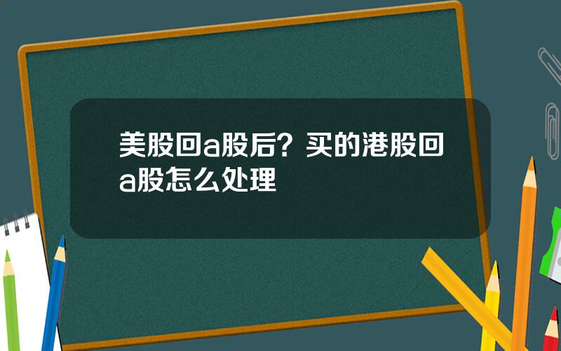 美股回a股后？买的港股回a股怎么处理