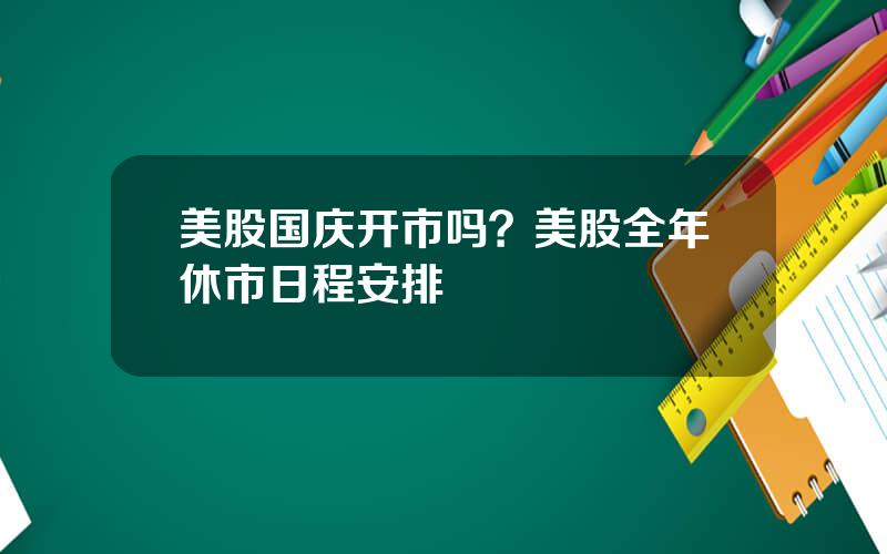 美股国庆开市吗？美股全年休市日程安排