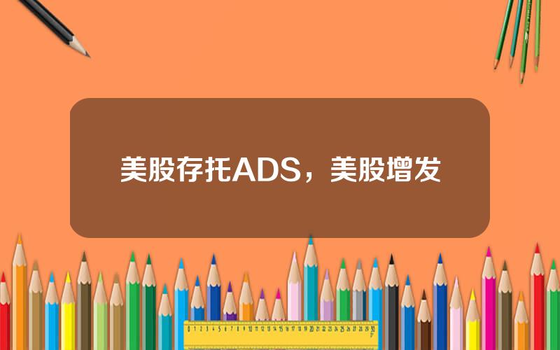 美股存托ADS，美股增发