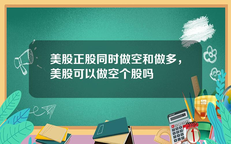 美股正股同时做空和做多，美股可以做空个股吗