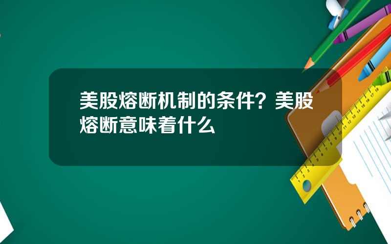 美股熔断机制的条件？美股熔断意味着什么