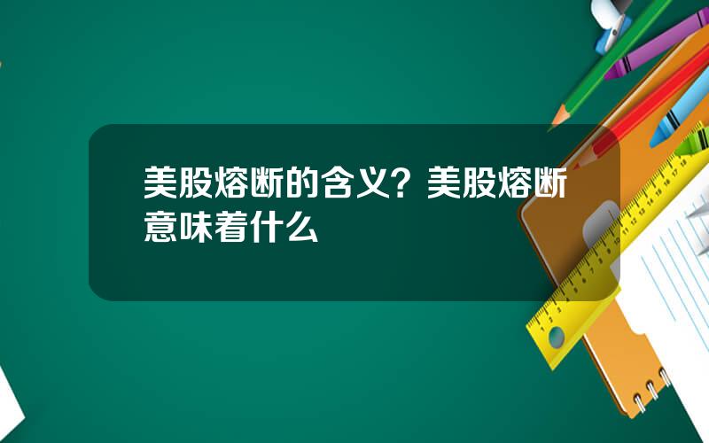 美股熔断的含义？美股熔断意味着什么