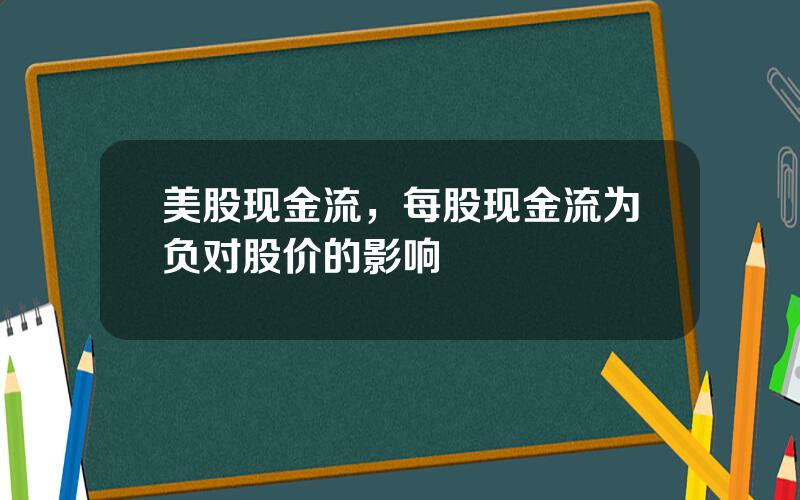 美股现金流，每股现金流为负对股价的影响