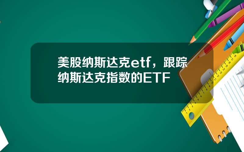 美股纳斯达克etf，跟踪纳斯达克指数的ETF