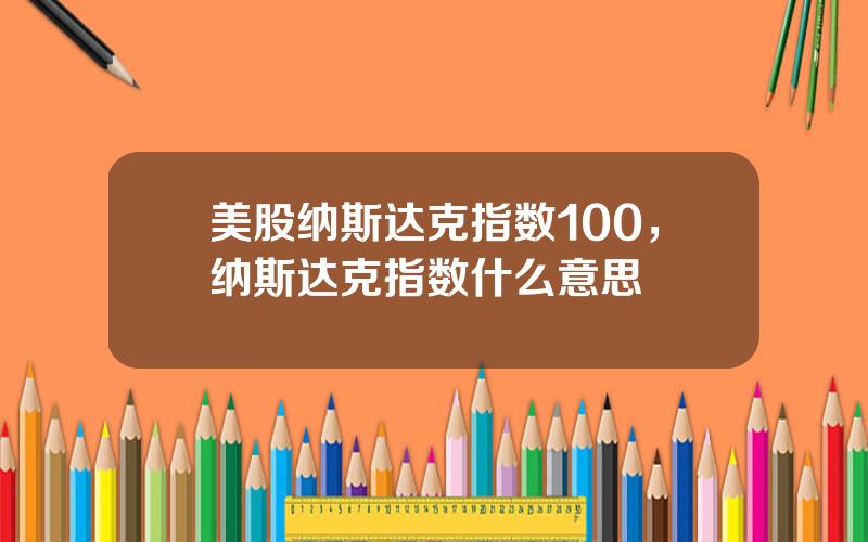 美股纳斯达克指数100，纳斯达克指数什么意思