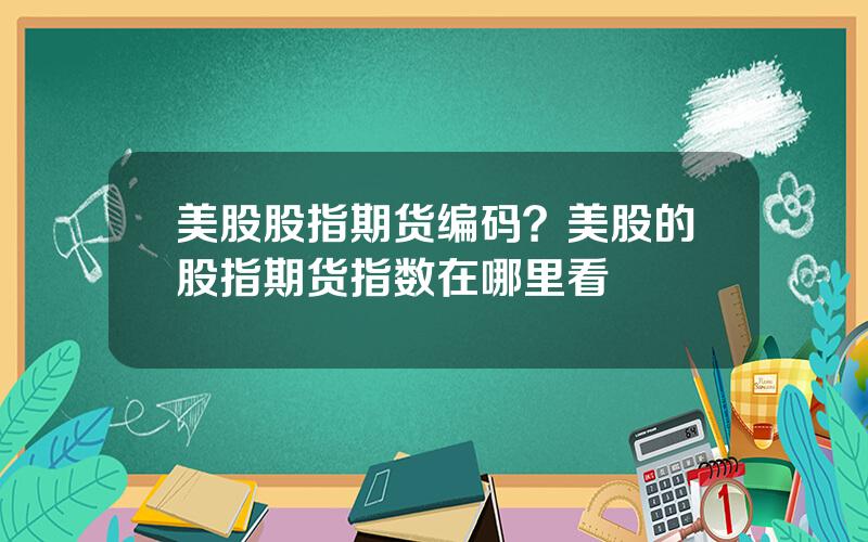 美股股指期货编码？美股的股指期货指数在哪里看