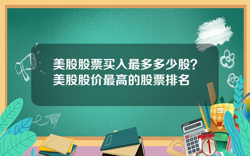 美股股票买入最多多少股？美股股价最高的股票排名