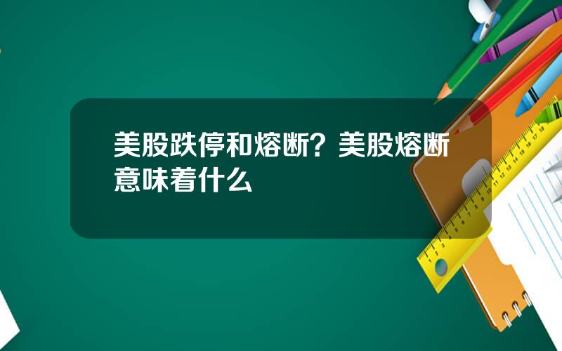 美股跌停和熔断？美股熔断意味着什么