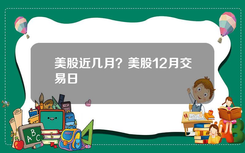 美股近几月？美股12月交易日