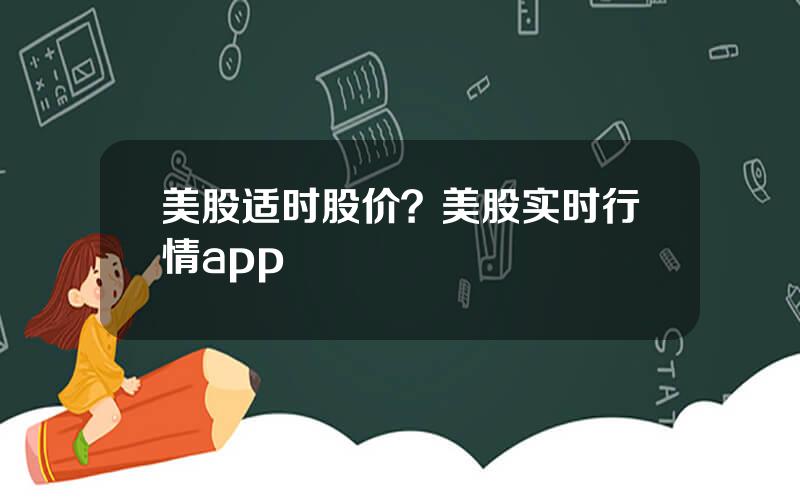 美股适时股价？美股实时行情app