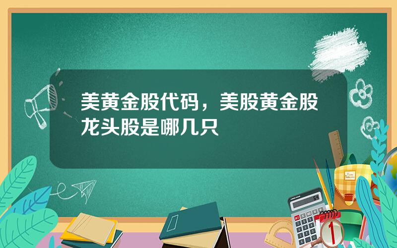 美黄金股代码，美股黄金股龙头股是哪几只