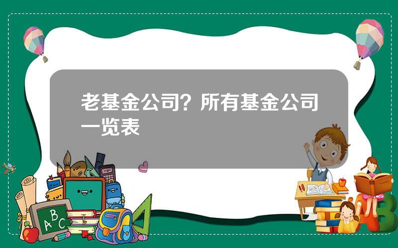 老基金公司？所有基金公司一览表