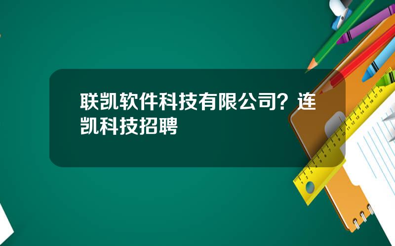 联凯软件科技有限公司？连凯科技招聘