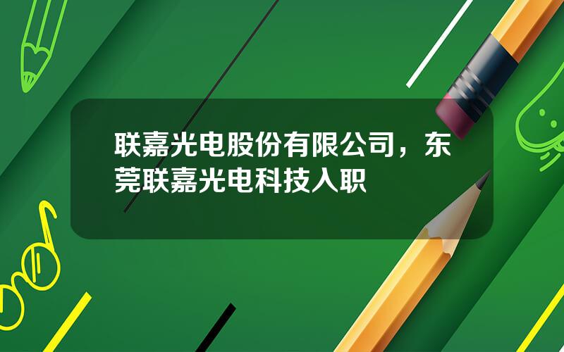 联嘉光电股份有限公司，东莞联嘉光电科技入职